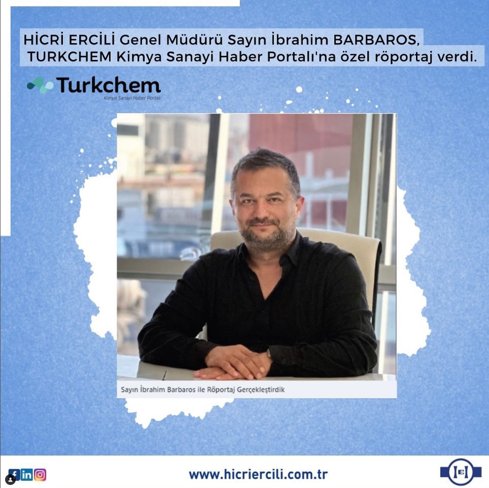 Hicri Ercili A.Ş Genel Müdürü ve Yönetim Kurulu Üyesi Sayın İbrahim BARBAROS TURKCHEM'e Özel Röportaj Verdi!